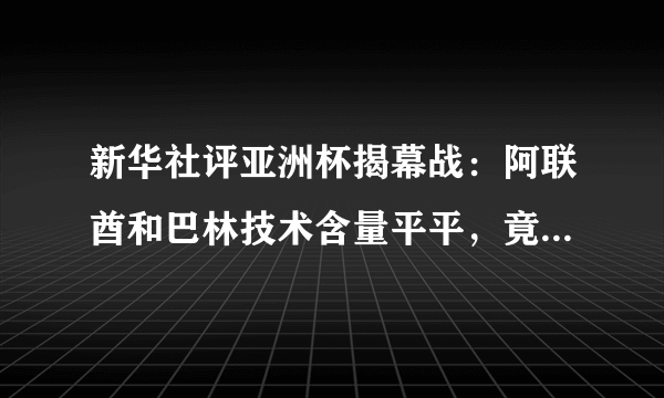 新华社评亚洲杯揭幕战：阿联酋和巴林技术含量平平，竟让国足如此难胜，对此你怎么看？