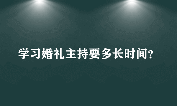 学习婚礼主持要多长时间？