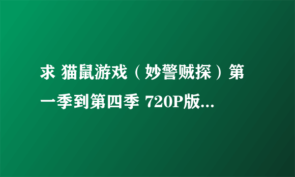 求 猫鼠游戏（妙警贼探）第一季到第四季 720P版双语字幕