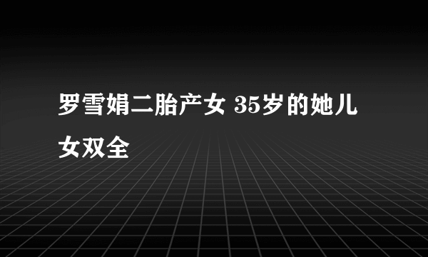 罗雪娟二胎产女 35岁的她儿女双全