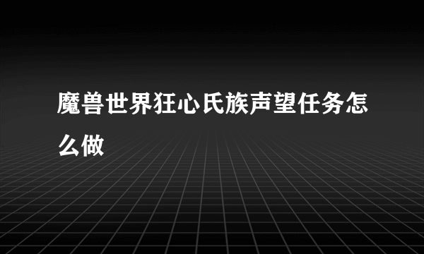 魔兽世界狂心氏族声望任务怎么做