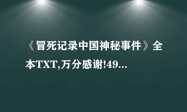 《冒死记录中国神秘事件》全本TXT,万分感谢!491988066@qq.com