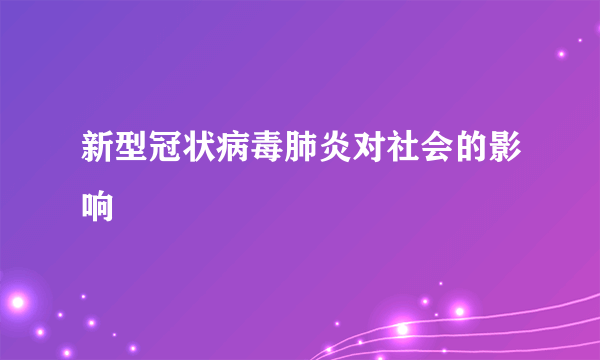 新型冠状病毒肺炎对社会的影响