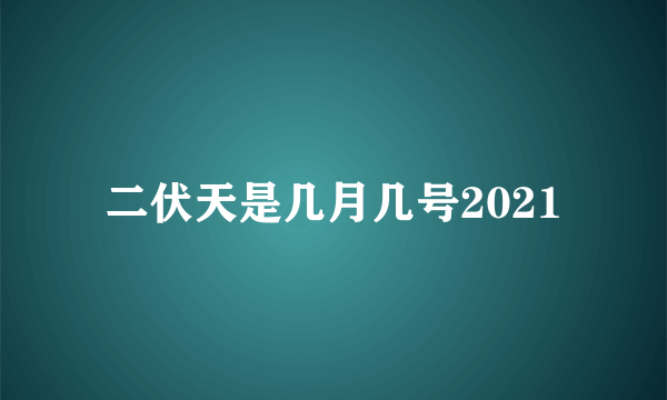 二伏天是几月几号2021