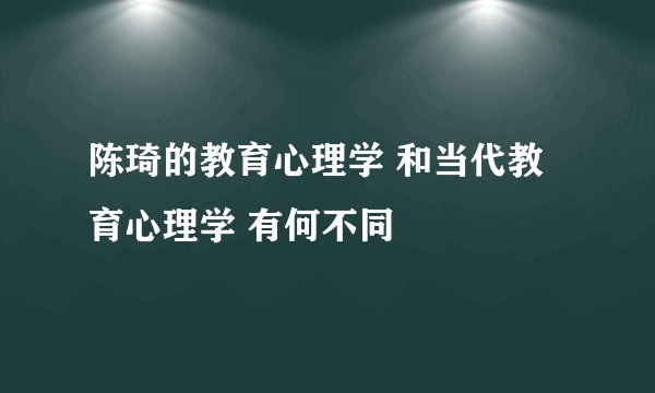 陈琦的教育心理学 和当代教育心理学 有何不同