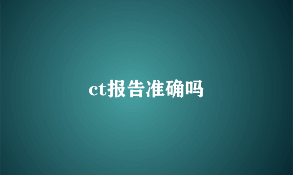 ct报告准确吗