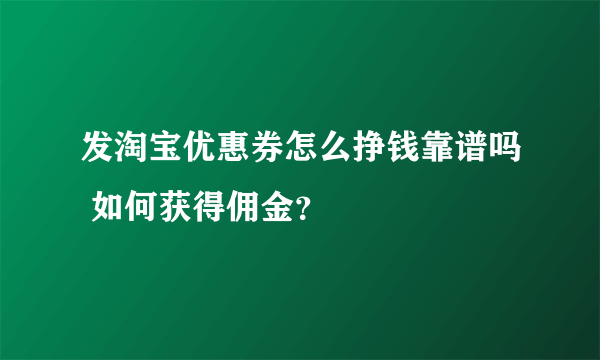 发淘宝优惠券怎么挣钱靠谱吗 如何获得佣金？