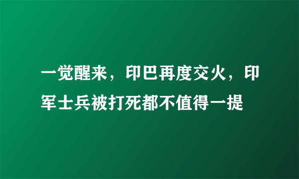 一觉醒来，印巴再度交火，印军士兵被打死都不值得一提