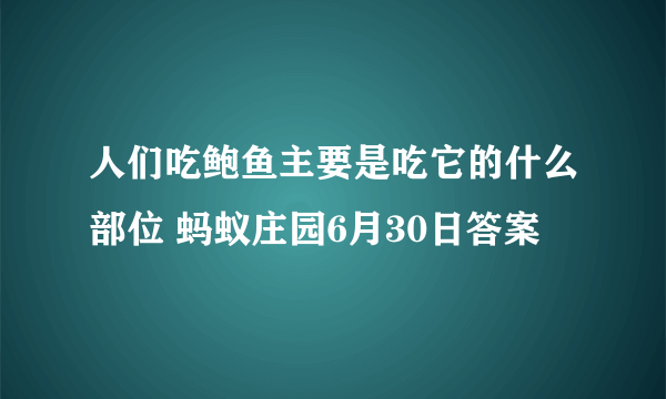 人们吃鲍鱼主要是吃它的什么部位 蚂蚁庄园6月30日答案