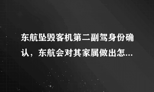 东航坠毁客机第二副驾身份确认，东航会对其家属做出怎样的赔偿？