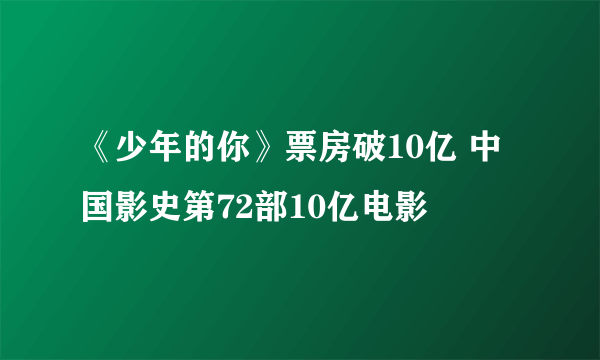 《少年的你》票房破10亿 中国影史第72部10亿电影