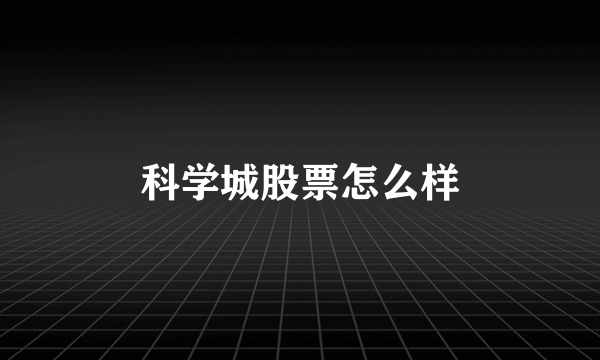 科学城股票怎么样