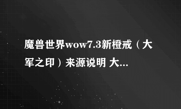 魔兽世界wow7.3新橙戒（大军之印）来源说明 大军之印怎么获得