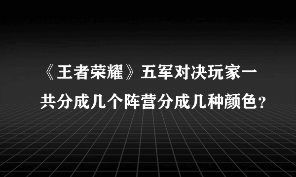 《王者荣耀》五军对决玩家一共分成几个阵营分成几种颜色？