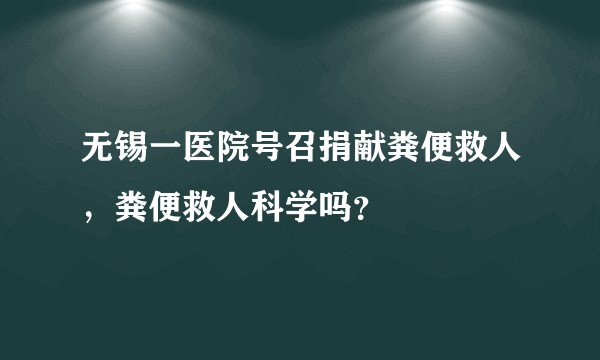 无锡一医院号召捐献粪便救人，粪便救人科学吗？