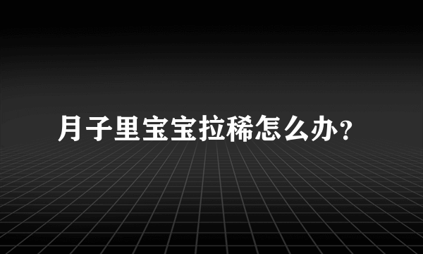 月子里宝宝拉稀怎么办？