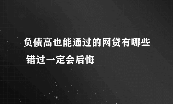 负债高也能通过的网贷有哪些 错过一定会后悔