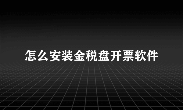 怎么安装金税盘开票软件