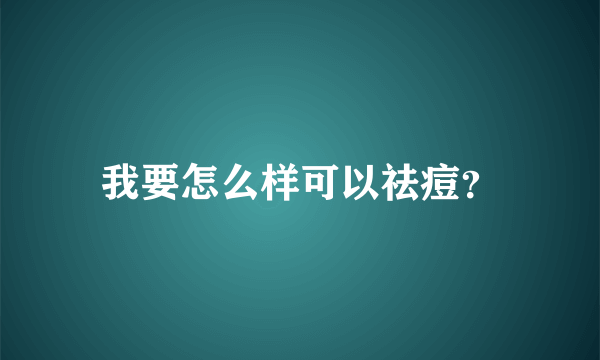 我要怎么样可以祛痘？