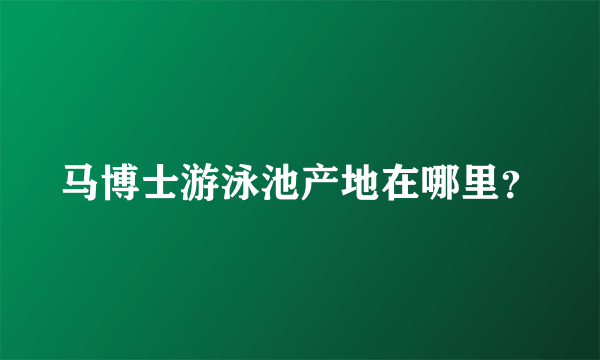 马博士游泳池产地在哪里？