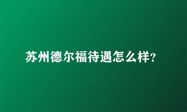 苏州德尔福待遇怎么样？