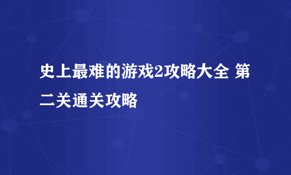 史上最难的游戏2攻略大全 第二关通关攻略