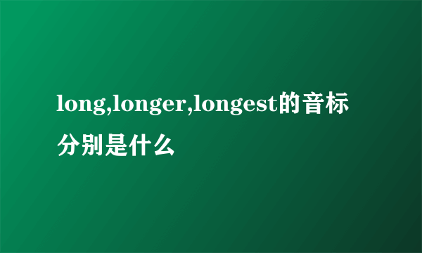 long,longer,longest的音标分别是什么