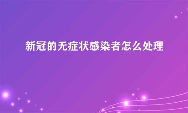 新冠的无症状感染者怎么处理