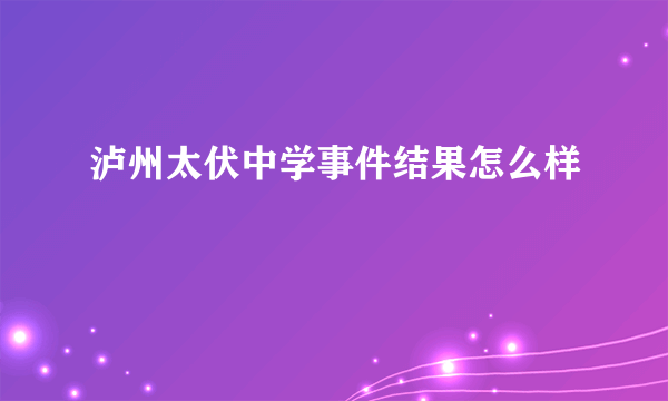 泸州太伏中学事件结果怎么样