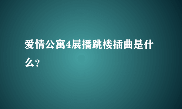 爱情公寓4展播跳楼插曲是什么？