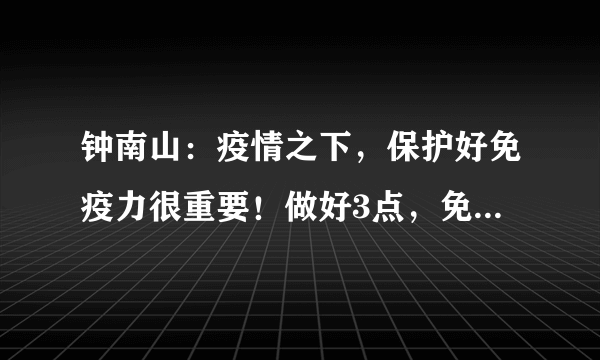 钟南山：疫情之下，保护好免疫力很重要！做好3点，免疫力自然强