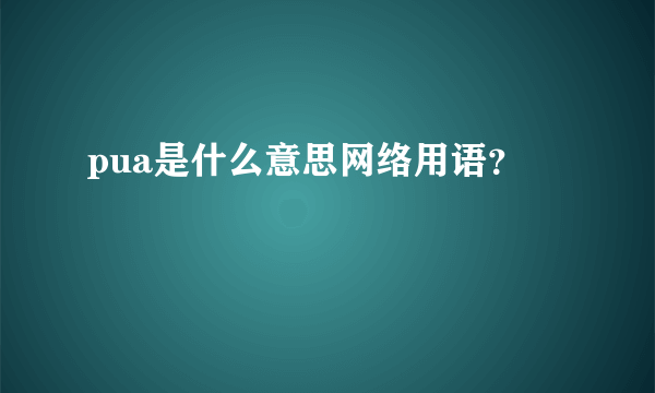 pua是什么意思网络用语？