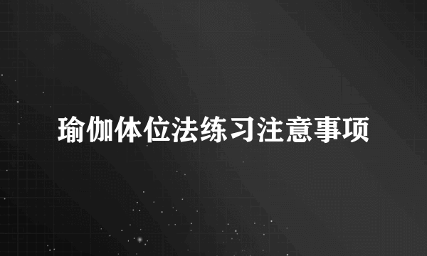 瑜伽体位法练习注意事项