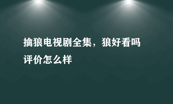 擒狼电视剧全集，狼好看吗 评价怎么样