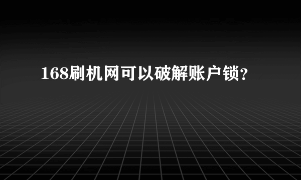 168刷机网可以破解账户锁？