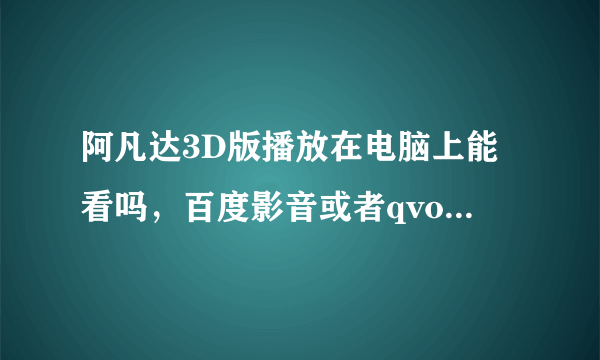 阿凡达3D版播放在电脑上能看吗，百度影音或者qvod能看3D吗