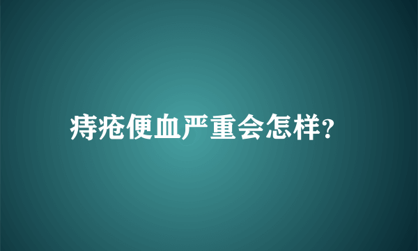 痔疮便血严重会怎样？