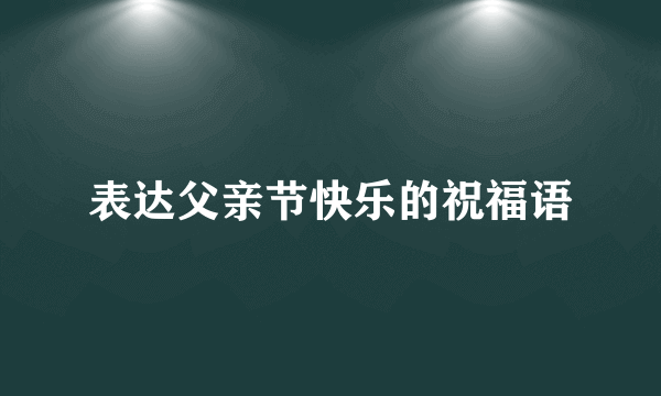 表达父亲节快乐的祝福语