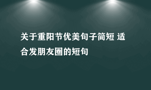 关于重阳节优美句子简短 适合发朋友圈的短句