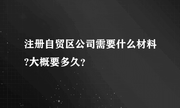 注册自贸区公司需要什么材料?大概要多久？