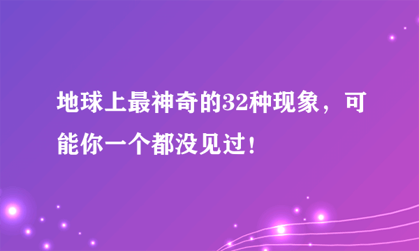 地球上最神奇的32种现象，可能你一个都没见过！