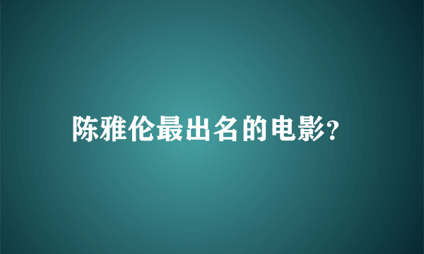 陈雅伦最出名的电影？