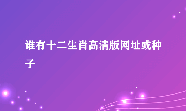 谁有十二生肖高清版网址或种子