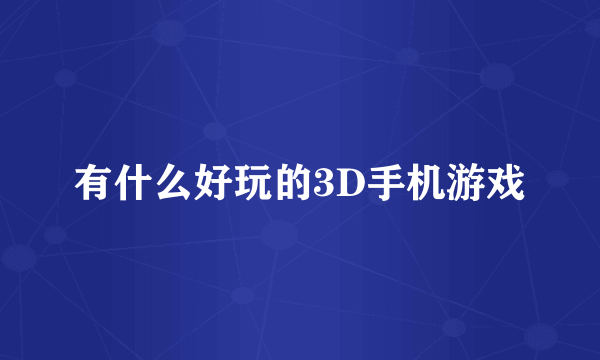 有什么好玩的3D手机游戏