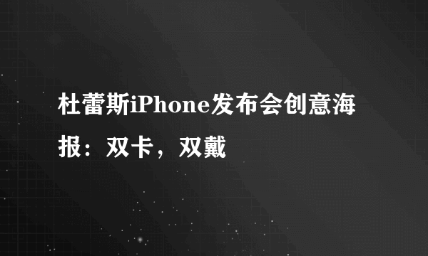 杜蕾斯iPhone发布会创意海报：双卡，双戴