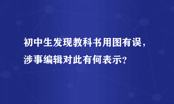 初中生发现教科书用图有误，涉事编辑对此有何表示？