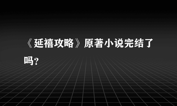 《延禧攻略》原著小说完结了吗？