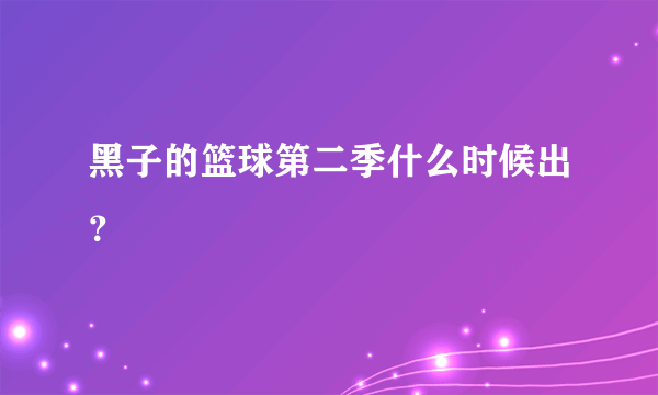 黑子的篮球第二季什么时候出？