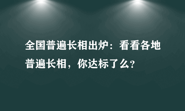 全国普遍长相出炉：看看各地普遍长相，你达标了么？