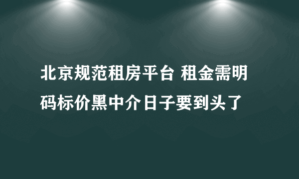 北京规范租房平台 租金需明码标价黑中介日子要到头了